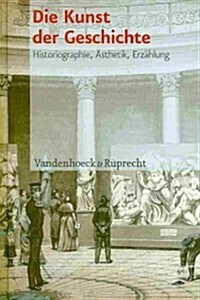 Die Kunst Der Geschichte: Historiographie, Asthetik, Erzahlung (Hardcover)