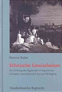 Ethnische Gewissheiten: Die Ordnung Des Regionalen Im Bayerischen Schwaben Vom Kaiserreich Bis Zum NS-Regime (Hardcover)