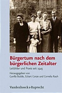 Burgertum Nach Dem Burgerlichen Zeitalter: Leitbilder Und Praxis Seit 1945 (Hardcover)
