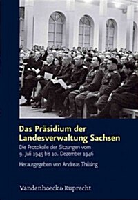 Das Prasidium Der Landesverwaltung Sachsen: Die Protokolle Der Sitzungen Vom 9. Juli 1945 Bis 10. Dezember 1946 (Hardcover)