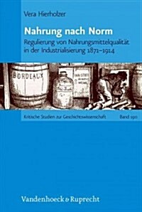 Nahrung Nach Norm: Regulierung Von Nahrungsmittelqualitat in Der Industrialisierung 1871-1914 (Hardcover)