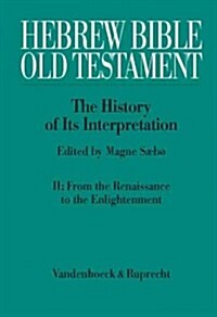 Hebrew Bible / Old Testament. the History of Its Interpretation: Volume II: From the Renaissance to the Enlightenment (Hardcover)