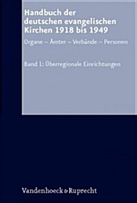 Handbuch Der Deutschen Evangelischen Kirchen 1918 Bis 1949: Organe - Amter- Verbande- Personal. Bd. 1: Uberregionale Einrichtungen (Hardcover)