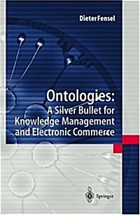 Ontologies: A Silver Bullet for Knowledge Management and Electronic Commerce (Hardcover)
