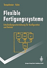 Flexible Fertigungssysteme: Entscheidungsunterst?zung F? Konfiguration Und Betrieb (Paperback, Softcover Repri)