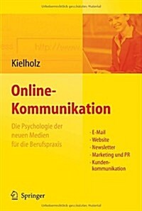 Online-Kommunikation - Die Psychologie Der Neuen Medien F? Die Berufspraxis: E-Mail, Website, Newsletter, Marketing, Kundenkommunikation (Hardcover, 2008)