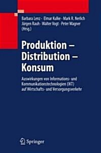 Produktion - Distribution - Konsum: Auswirkungen Von Informations- Und Kommunikationstechnologien (IKT) Auf Wirtschafts- Und Versorgungsverkehr (Hardcover)