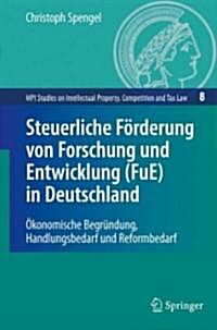 Steuerliche F?derung Von Forschung Und Entwicklung (Fue) in Deutschland: ?onomische Begr?dung, Handlungsbedarf Und Reformbedarf (Hardcover, 2009)