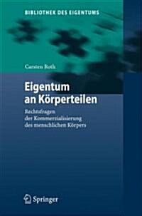Eigentum an K?perteilen: Rechtsfragen Der Kommerzialisierung Des Menschlichen K?pers (Hardcover, 2009)
