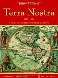 Terra Nostra, 1550-1950: The Stories Behind Canadas Maps (Hardcover)