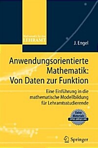 Anwendungsorientierte Mathematik: Von Daten Zur Funktion.: Eine Einfuhrung in Die Mathematische Modellbildung Fur Lehramtsstudierende (Paperback, 2010)