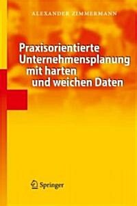 Praxisorientierte Unternehmensplanung Mit Harten Und Weichen Daten: Das Strategische F?rungssystem (Hardcover, 2010)