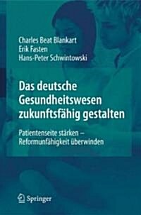 Das Deutsche Gesundheitswesen Zukunftsf?ig Gestalten: Patientenseite St?ken - Reformunf?igkeit ?erwinden (Hardcover, 2009)