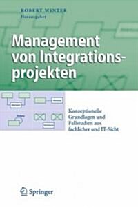 Management Von Integrationsprojekten: Konzeptionelle Grundlagen Und Fallstudien Aus Fachlicher Und IT-Sicht (Hardcover)