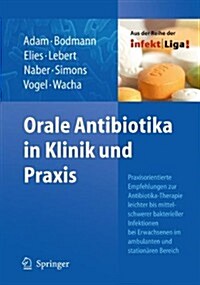 Orale Antibiotika in Klinik Und Praxis: Praxisorientierte Empfehlungen Zur Antibiotika-Therapie Leichter Und Mittelschwerer Bakterieller Infektionen B (Paperback)