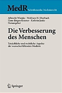 Die Verbesserung Des Menschen: Tats?hliche Und Rechtliche Aspekte Der Wunscherf?lenden Medizin (Paperback, 2009)