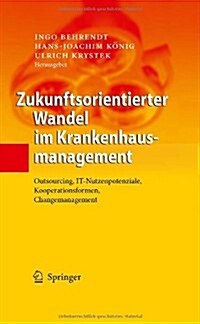 Zukunftsorientierter Wandel Im Krankenhausmanagement: Outsourcing, IT-Nutzenpotenziale, Kooperationsformen, Changemanagement (Hardcover)