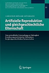 Artifizielle Reproduktion Und Gleichgeschlechtliche Elternschaft: Eine Arztrechtliche Untersuchung Zur Zul?sigkeit Fortpflanzungsmedizinischer Ma?ah (Paperback, 2009)