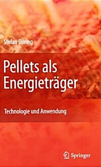 Pellets ALS Energietr?er: Technologie Und Anwendung (Hardcover, 2011)