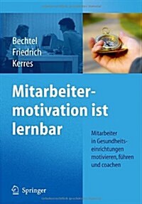 Mitarbeitermotivation Ist Lernbar: Mitarbeiter In Gesundheitseinrichtungen Motivieren, Fuhren, Coachen (Paperback)