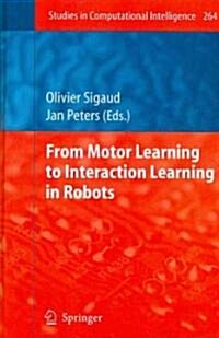 From Motor Learning to Interaction Learning in Robots (Hardcover, 2010)