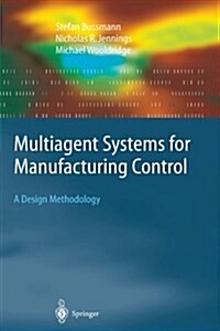 Multiagent Systems for Manufacturing Control: A Design Methodology (Paperback)