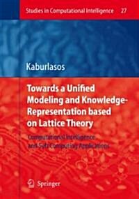 Towards a Unified Modeling and Knowledge-Representation Based on Lattice Theory: Computational Intelligence and Soft Computing Applications (Paperback)