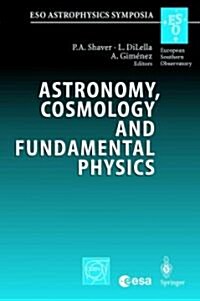 Astronomy, Cosmology and Fundamental Physics: Proceedings of the Eso/Cern/ESA Symposium Held at Garching, Germany, 4-7 March 2002 (Paperback)