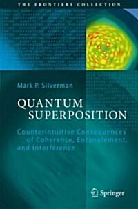 Quantum Superposition: Counterintuitive Consequences of Coherence, Entanglement, and Interference (Paperback)