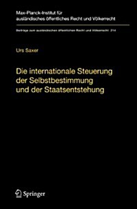 Die Internationale Steuerung der Selbstbestimmung Und der Staatsentstehung: Selbstbestimmung, Konfliktmanagement, Anerkennung Und Staatennachfolge In (Hardcover)