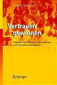 Vertrauen Gewinnen: Empathie Und Offenheit in Der F?rungs- Und Verkaufskommunikation (Hardcover)