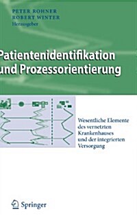 Patientenidentifikation Und Prozessorientierung: Wesentliche Elemente Des Vernetzten Krankenhauses Und Der Integrierten Versorgung (Hardcover, 2010)