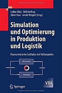 Simulation Und Optimierung in Produktion Und Logistik: Praxisorientierter Leitfaden Mit Fallbeispielen (Paperback, 2011)