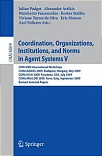 Coordination, Organizations, Institutions, and Norms in Agent Systems V: Coin 2009 International Workshops: Coin@aamas 2009 Budapest, Hungary, May 200 (Paperback)