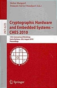 Cryptographic Hardware and Embedded Systems -- Ches 2010: 12th International Workshop, Santa Barbara, USA, August 17-20,2010, Proceedings (Paperback)