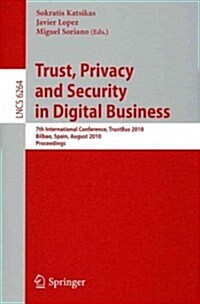 Trust, Privacy and Security in Digital Business: 7th International Conference, TrustBus 2010, Bilbao, Spain, August 30-31, 2010, Proceedings (Paperback)