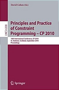 Principles and Practice of Constraint Programming - CP 2010: 16th International Conference, CP 2010, St. Andrews, Scotland, September 6-10, 2010, Proc (Paperback)