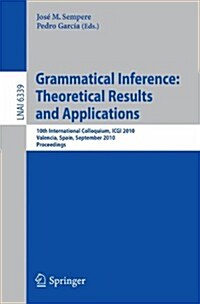 Grammatical Inference: Theoretical Results and Applications: 10th International Colloquium, ICGI 2010, Valencia, Spain, September 13-16, 2010, Proceed (Paperback)