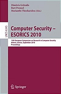 Computer Security - ESORICS 2010: 15th European Symposium on Research in Computer Security, Athens, Greece, September 20-22, 2010, Proceedings (Paperback)