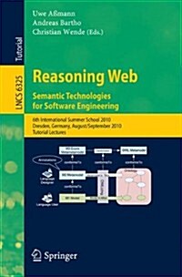 Reasoning Web: Semantic Technologies for Software Engineering: 6th International Summer School 2010, Dresden, Germany, August 30-September 3, 2010, Tu (Paperback)