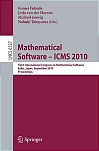 Mathematical Software - ICMS 2010: Third International Congress on Mathematical Software, Kobe, Japan, September 13-17, 2010, Proceedings (Paperback)