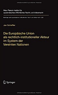 Die Europ?sche Union ALS Rechtlich-Institutioneller Akteur Im System Der Vereinten Nationen (Hardcover, 2011)