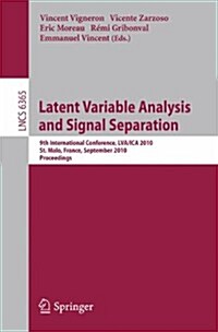 Latent Variable Analysis and Signal Separation: 9th International Conference, LVA/ICA 2010, St. Malo, France, September 27-30, 2010, Proceedings (Paperback)