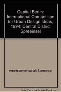 Hauptstadt Berlin / Capital Berlin: Stadtmitte Spreeinsel / Central District Spreeinsel: Internationaler Stadtebaulicher Ideenwettbewerb 1994 / Intern