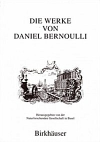 Die Werke Von Daniel Bernoulli: Band 1: Medizin Und Physiologie, Mathematische Jugendschriften, Positionsastronomie (Hardcover, 1996)