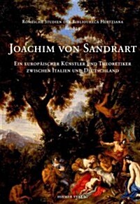 Joachim Von Sandrart: Ein Europ?scher Kuenstler Und Theoretiker Zwischen Italien Und Deutschland (Hardcover)