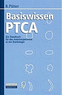 Basiswissen Ptca: Ein Handbuch F? Das Assistenzpersonal in Der Kardiologie (Paperback)