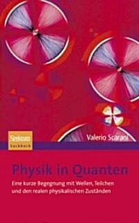 Physik in Quanten: Eine Kurze Begegnung Mit Wellen, Teilchen Und Den Realen Physikalischen Zust?den (Hardcover, 2007)
