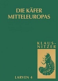 Die Larven Der Kafer Mitteleuropas : Bd 4: Polyphaga, Teil 3 (Paperback, 1. Aufl. 1997. Nachdruck 2009 ed.)
