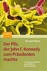 Der Pilz, Der John F. Kennedy Zum Pr?identen Machte: Und Andere Geschichten Aus Der Welt Der Mikroorganismen (Paperback, 1995)